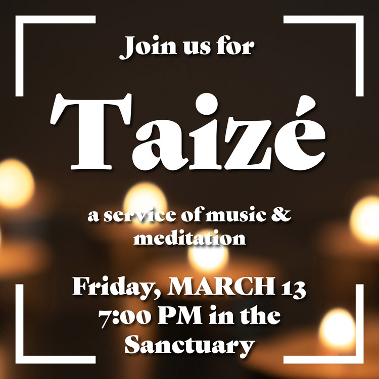 Our Taizé service of prayer and song and silence will be on March 13 at 7:00 p.m. Join us!